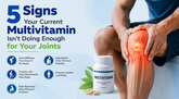 5 Signs Your Current Multivitamin Isn't Doing Enough for Your Joints