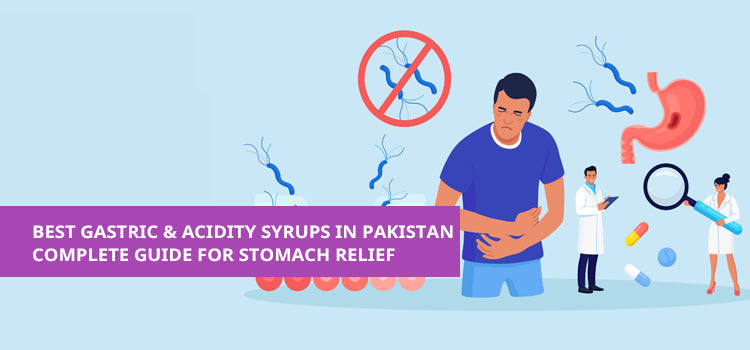 Best Gastric and Acidity Syrups in Pakistan: Complete Guide for Stomach Gas Relief